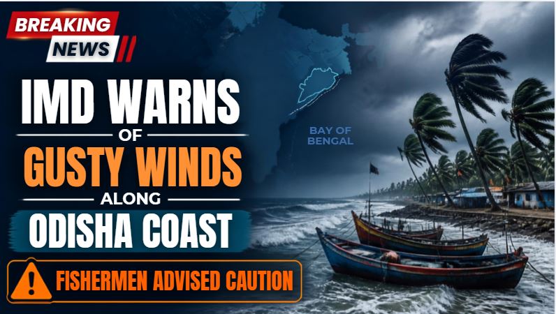 IMD Warns of Gusty Winds Along Odisha Coast, Fishermen Advised Caution
